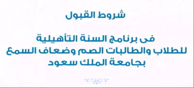 شروط القبول في برنامج السنة التأهيلية للطلاب والطالبات الصم وضعاف يالسمع بجامعة الملك سعود شروط القبول في برنامج السنة التأهيلية للطلاب والطالبات الصم وضعاف يالسمع بجامعة الملك سعود